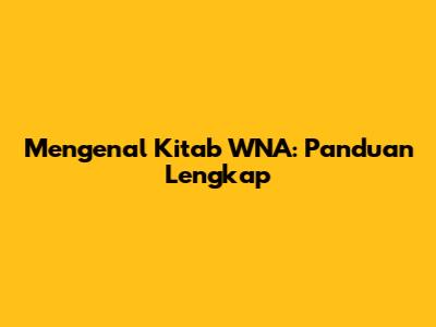 Mengenal Kitab WNA: Panduan Lengkap