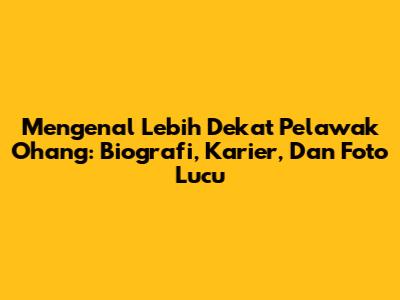 Mengenal Lebih Dekat Pelawak Ohang: Biografi, Karier, Dan Foto Lucu