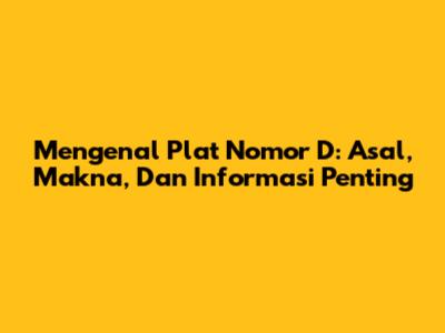 Mengenal Plat Nomor "D": Asal, Makna, Dan Informasi Penting
