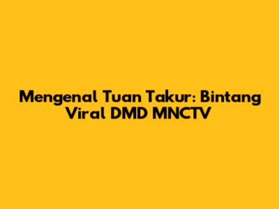 Mengenal Tuan Takur: Bintang Viral DMD MNCTV