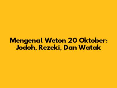 Mengenal Weton 20 Oktober: Jodoh, Rezeki, Dan Watak