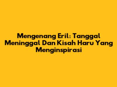 Mengenang Eril: Tanggal Meninggal Dan Kisah Haru Yang Menginspirasi