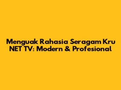 Menguak Rahasia Seragam Kru NET TV: Modern & Profesional