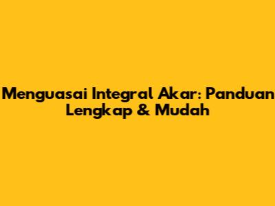 Menguasai Integral Akar: Panduan Lengkap & Mudah
