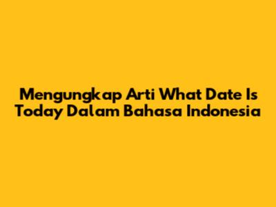 Mengungkap Arti 'What Date Is Today' Dalam Bahasa Indonesia
