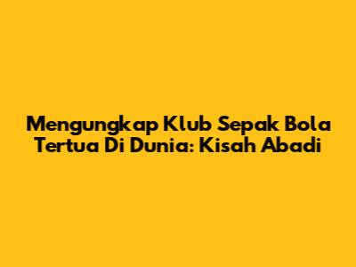 Mengungkap Klub Sepak Bola Tertua Di Dunia: Kisah Abadi