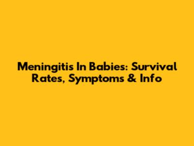 Meningitis In Babies: Survival Rates, Symptoms & Info