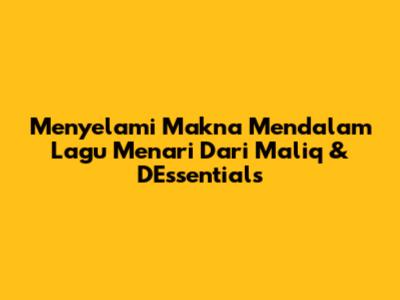 Menyelami Makna Mendalam Lagu Menari Dari Maliq & D'Essentials
