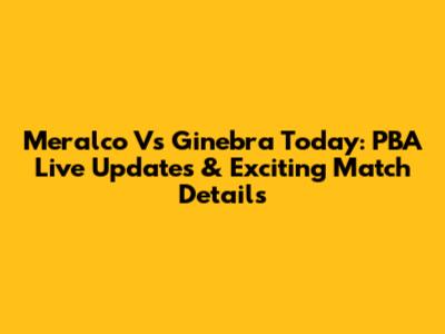 Meralco Vs Ginebra Today: PBA Live Updates & Exciting Match Details