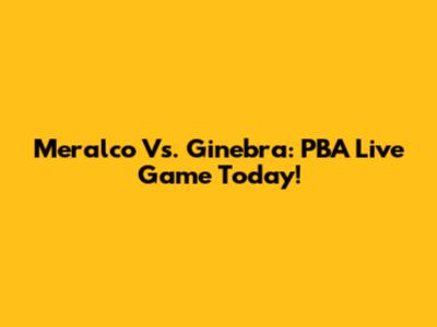Meralco Vs. Ginebra: PBA Live Game Today!