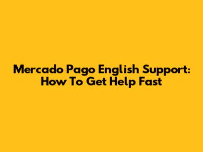 Mercado Pago English Support: How To Get Help Fast