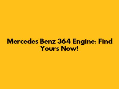 Mercedes Benz 364 Engine: Find Yours Now!