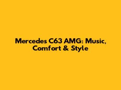Mercedes C63 AMG: Music, Comfort & Style