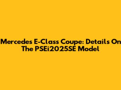 Mercedes E-Class Coupe: Details On The PSEi2025SE Model