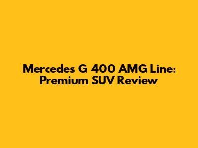 Mercedes G 400 AMG Line: Premium SUV Review