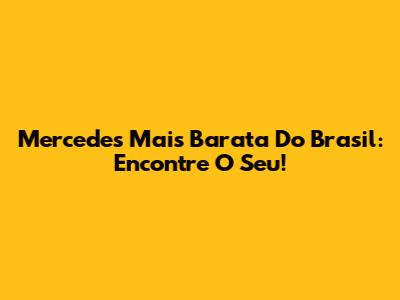 Mercedes Mais Barata Do Brasil: Encontre O Seu!