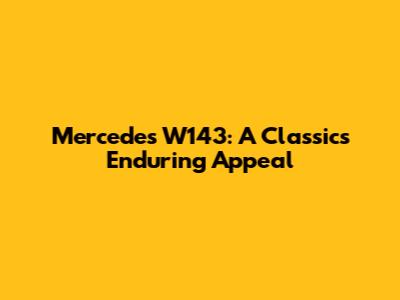Mercedes W143: A Classic's Enduring Appeal