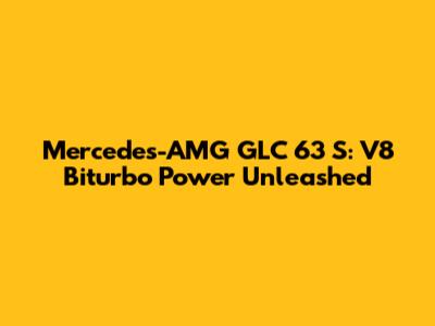 Mercedes-AMG GLC 63 S: V8 Biturbo Power Unleashed