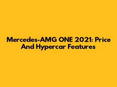 Mercedes-AMG ONE 2021: Price And Hypercar Features
