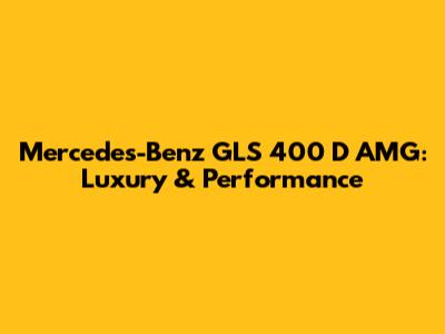 Mercedes-Benz GLS 400 D AMG: Luxury & Performance