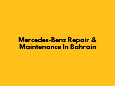 Mercedes-Benz Repair & Maintenance In Bahrain