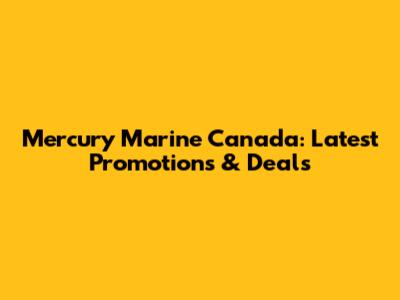 Mercury Marine Canada: Latest Promotions & Deals