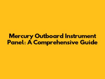 Mercury Outboard Instrument Panel: A Comprehensive Guide