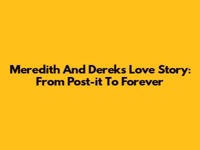 Meredith And Derek's Love Story: From Post-it To Forever
