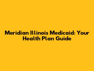 Meridian Illinois Medicaid: Your Health Plan Guide
