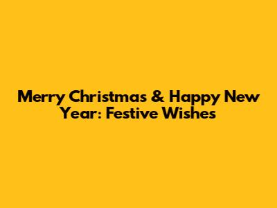 Merry Christmas & Happy New Year: Festive Wishes