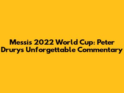Messi's 2022 World Cup: Peter Drury's Unforgettable Commentary