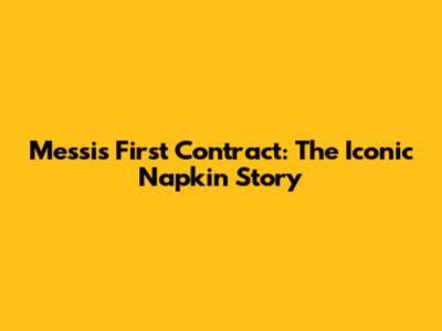 Messi's First Contract: The Iconic Napkin Story