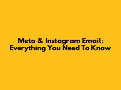 Meta & Instagram Email: Everything You Need To Know