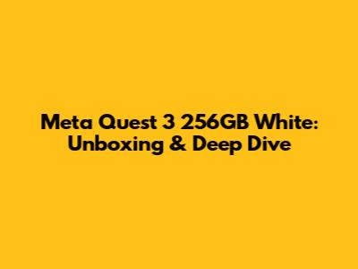 Meta Quest 3 256GB White: Unboxing & Deep Dive