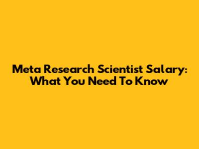 Meta Research Scientist Salary: What You Need To Know