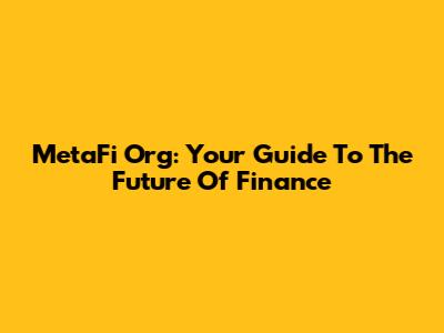 MetaFi Org: Your Guide To The Future Of Finance