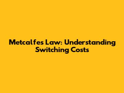 Metcalfe's Law: Understanding Switching Costs