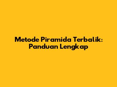 Metode Piramida Terbalik: Panduan Lengkap