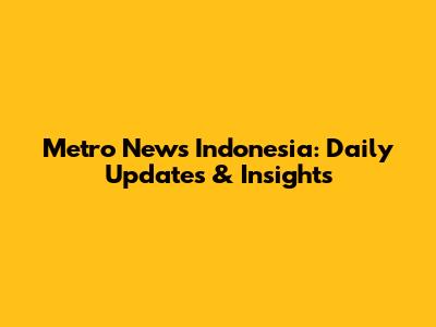 Metro News Indonesia: Daily Updates & Insights