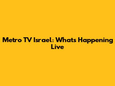 Metro TV Israel: What's Happening Live