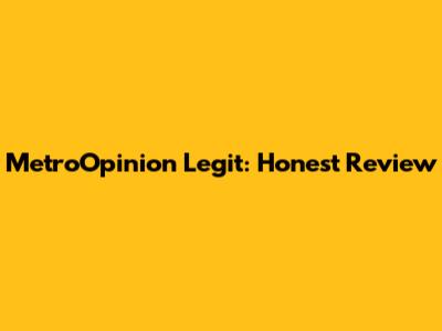MetroOpinion Legit: Honest Review