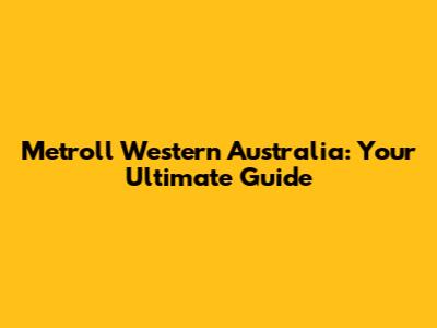 Metroll Western Australia: Your Ultimate Guide