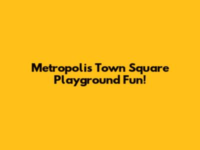 Metropolis Town Square Playground Fun!
