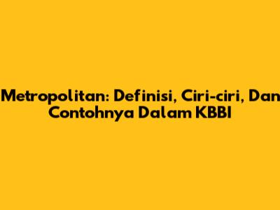 Metropolitan: Definisi, Ciri-ciri, Dan Contohnya Dalam KBBI