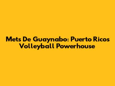 Mets De Guaynabo: Puerto Rico's Volleyball Powerhouse