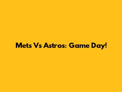 Mets Vs Astros: Game Day!