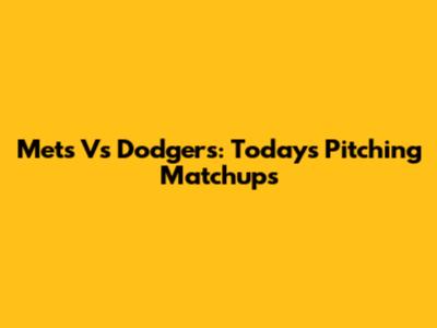Mets Vs Dodgers: Today's Pitching Matchups