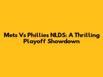 Mets Vs Phillies NLDS: A Thrilling Playoff Showdown