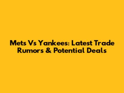 Mets Vs Yankees: Latest Trade Rumors & Potential Deals