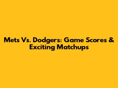 Mets Vs. Dodgers: Game Scores & Exciting Matchups